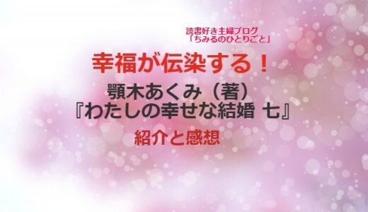 顎木あくみさん『わたしの幸せな結婚 七』（感想）【幸せが広がる本 !】 読むだけで幸福感が伝染する！