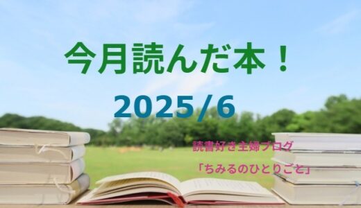 あなたの選書の参考に！今月読んだ本の中から面白かった本5冊をご紹介します！【2025年6月】「読書好き主婦ちみる」
